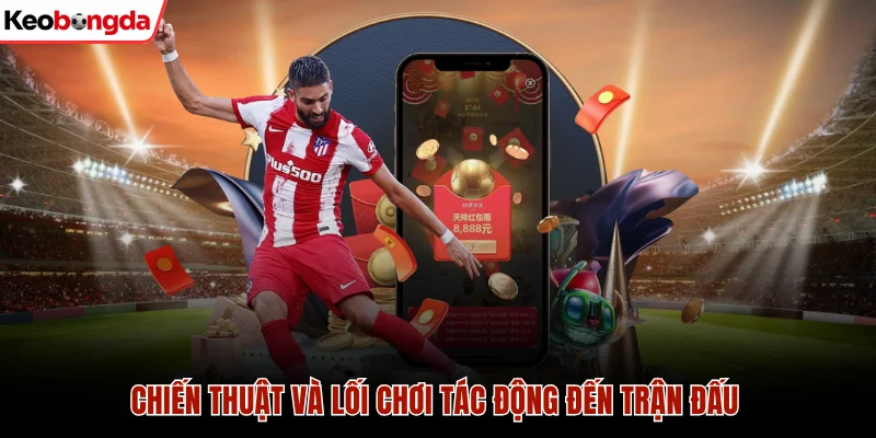 Chiến thuật và lối chơi tác động đến trận đấu